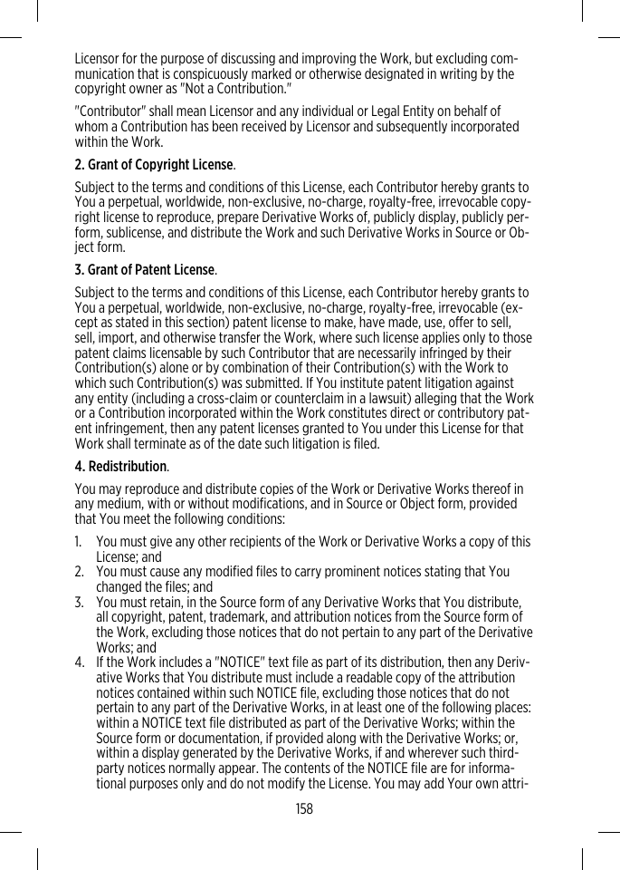 Licensor for the purpose of discussing and improving the Work, but excluding com-munication that is conspicuously marked or otherwise designated in writing by thecopyright owner as &quot;Not a Contribution.&quot;&quot;Contributor&quot; shall mean Licensor and any individual or Legal Entity on behalf ofwhom a Contribution has been received by Licensor and subsequently incorporatedwithin the Work.2. Grant of Copyright License.Subject to the terms and conditions of this License, each Contributor hereby grants toYou a perpetual, worldwide, non-exclusive, no-charge, royalty-free, irrevocable copy-right license to reproduce, prepare Derivative Works of, publicly display, publicly per-form, sublicense, and distribute the Work and such Derivative Works in Source or Ob-ject form.3. Grant of Patent License.Subject to the terms and conditions of this License, each Contributor hereby grants toYou a perpetual, worldwide, non-exclusive, no-charge, royalty-free, irrevocable (ex-cept as stated in this section) patent license to make, have made, use, offer to sell,sell, import, and otherwise transfer the Work, where such license applies only to thosepatent claims licensable by such Contributor that are necessarily infringed by theirContribution(s) alone or by combination of their Contribution(s) with the Work towhich such Contribution(s) was submitted. If You institute patent litigation againstany entity (including a cross-claim or counterclaim in a lawsuit) alleging that the Workor a Contribution incorporated within the Work constitutes direct or contributory pat-ent infringement, then any patent licenses granted to You under this License for thatWork shall terminate as of the date such litigation is filed.4. Redistribution.You may reproduce and distribute copies of the Work or Derivative Works thereof inany medium, with or without modifications, and in Source or Object form, providedthat You meet the following conditions:1. You must give any other recipients of the Work or Derivative Works a copy of thisLicense; and2. You must cause any modified files to carry prominent notices stating that Youchanged the files; and3. You must retain, in the Source form of any Derivative Works that You distribute,all copyright, patent, trademark, and attribution notices from the Source form ofthe Work, excluding those notices that do not pertain to any part of the DerivativeWorks; and4. If the Work includes a &quot;NOTICE&quot; text file as part of its distribution, then any Deriv-ative Works that You distribute must include a readable copy of the attributionnotices contained within such NOTICE file, excluding those notices that do notpertain to any part of the Derivative Works, in at least one of the following places:within a NOTICE text file distributed as part of the Derivative Works; within theSource form or documentation, if provided along with the Derivative Works; or,within a display generated by the Derivative Works, if and wherever such third-party notices normally appear. The contents of the NOTICE file are for informa-tional purposes only and do not modify the License. You may add Your own attri-158