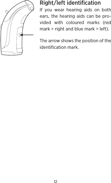 12RightleftidentificationIf you wear hearing aids on bothearsthehearing aids canbepro-vided with coloured marks (redmarkrightandbluemarkleft)Thearrowshowsthepositionoftheidentificationmark