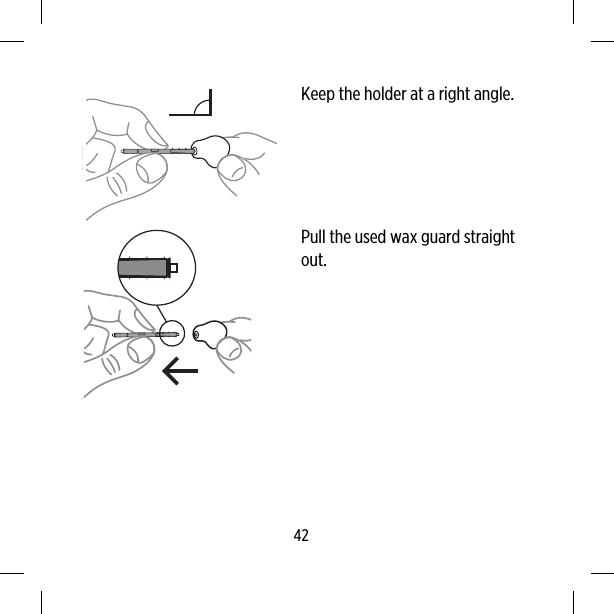 Keep the holder at a right angle.Pull the used wax guard straightout.42