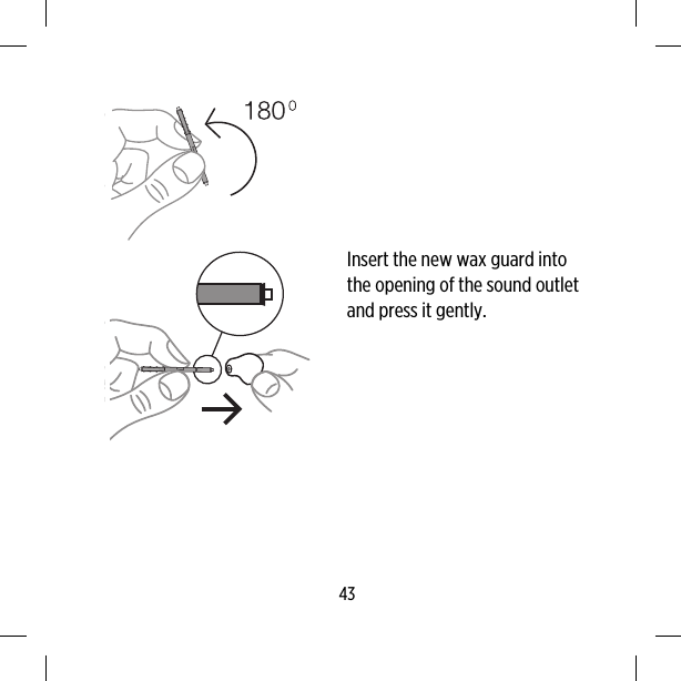 Insert the new wax guard intothe opening of the sound outletand press it gently.43