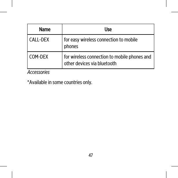 Name UseCALL-DEX for easy wireless connection to mobilephonesCOM-DEX for wireless connection to mobile phones andother devices via bluetoothAccessories*Available in some countries only.47