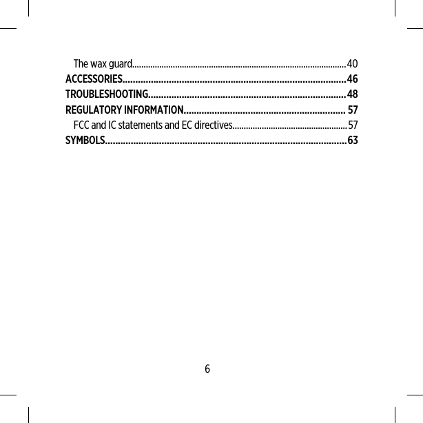 The wax guard...............................................................................................40ACCESSORIES.......................................................................................46TROUBLESHOOTING.............................................................................48REGULATORY INFORMATION............................................................... 57FCC and IC statements and EC directives...................................................57SYMBOLS..............................................................................................636