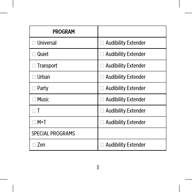 PROGRAM Universal  Audibility Extender Quiet  Audibility Extender Transport  Audibility Extender Urban  Audibility Extender Party  Audibility Extender Music  Audibility Extender T  Audibility Extender M+T  Audibility ExtenderSPECIAL PROGRAMS Zen  Audibility Extender3