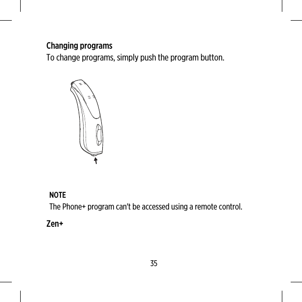 Changing programsTo change programs, simply push the program button.NOTEThe Phone+ program can&apos;t be accessed using a remote control.Zen+35