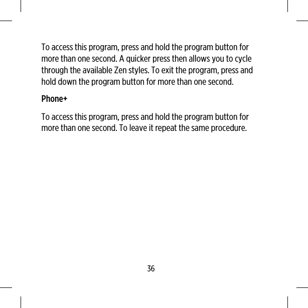 To access this program, press and hold the program button formore than one second. A quicker press then allows you to cyclethrough the available Zen styles. To exit the program, press andhold down the program button for more than one second.Phone+To access this program, press and hold the program button formore than one second. To leave it repeat the same procedure.36