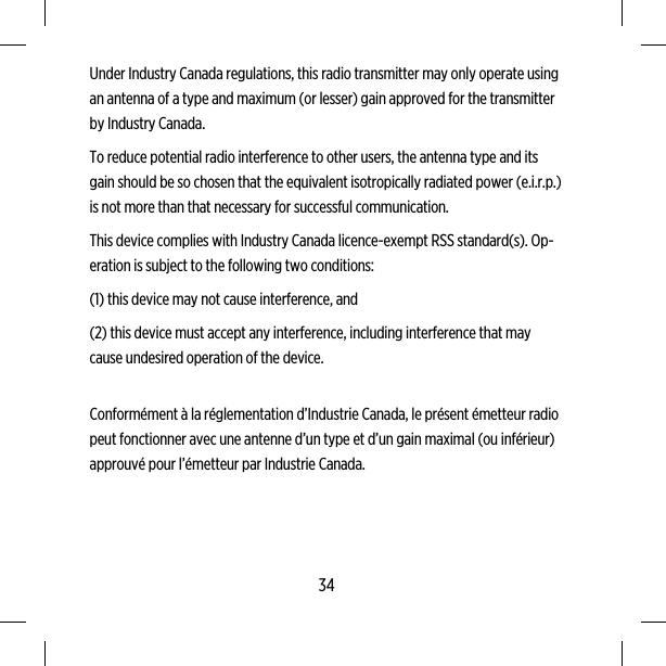 Under Industry Canada regulations, this radio transmitter may only operate usingan antenna of a type and maximum (or lesser) gain approved for the transmitterby Industry Canada.To reduce potential radio interference to other users, the antenna type and itsgain should be so chosen that the equivalent isotropically radiated power (e.i.r.p.)is not more than that necessary for successful communication.This device complies with Industry Canada licence-exempt RSS standard(s). Op-eration is subject to the following two conditions:(1) this device may not cause interference, and(2) this device must accept any interference, including interference that maycause undesired operation of the device.Conformément à la réglementation d’Industrie Canada, le présent émetteur radiopeut fonctionner avec une antenne d’un type et d’un gain maximal (ou inférieur)approuvé pour l’émetteur par Industrie Canada.34