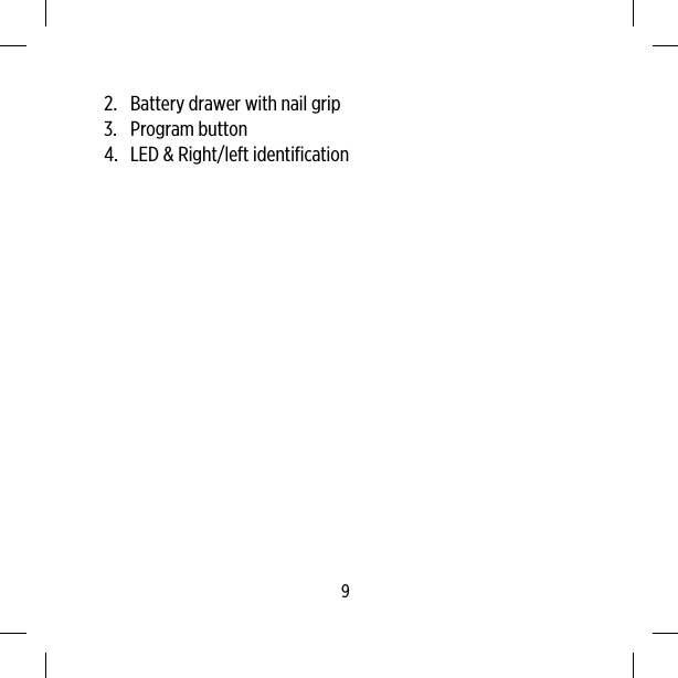 2. Battery drawer with nail grip3. Program button4. LED &amp; Right/left identification9