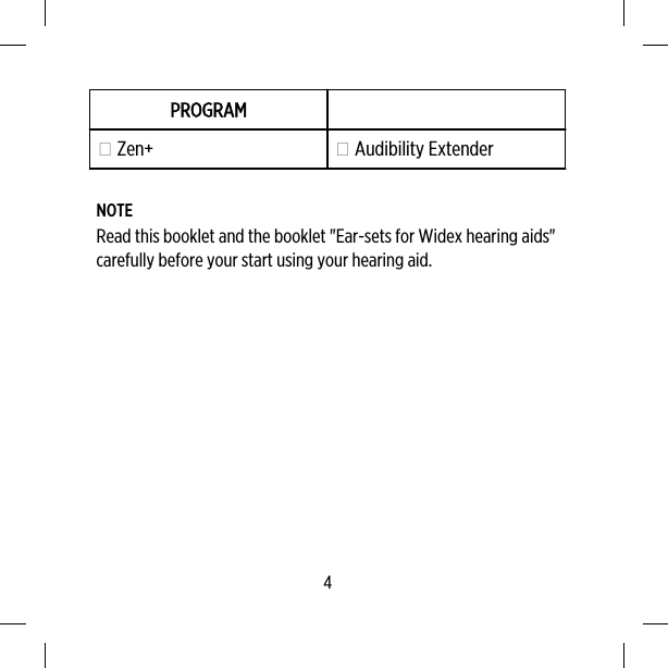 PROGRAM Zen+  Audibility ExtenderNOTERead this booklet and the booklet &quot;Ear-sets for Widex hearing aids&quot;carefully before your start using your hearing aid.4