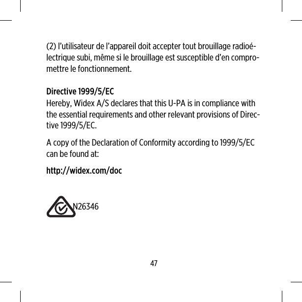 (2) l’utilisateur de l’appareil doit accepter tout brouillage radioé-lectrique subi, même si le brouillage est susceptible d’en compro-mettre le fonctionnement.Directive 1999/5/ECHereby, Widex A/S declares that this U-PA is in compliance withthe essential requirements and other relevant provisions of Direc-tive 1999/5/EC.A copy of the Declaration of Conformity according to 1999/5/ECcan be found at:http://widex.com/docN2634647