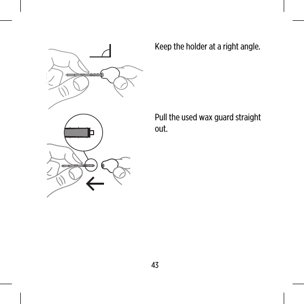 Keep the holder at a right angle.Pull the used wax guard straightout.43