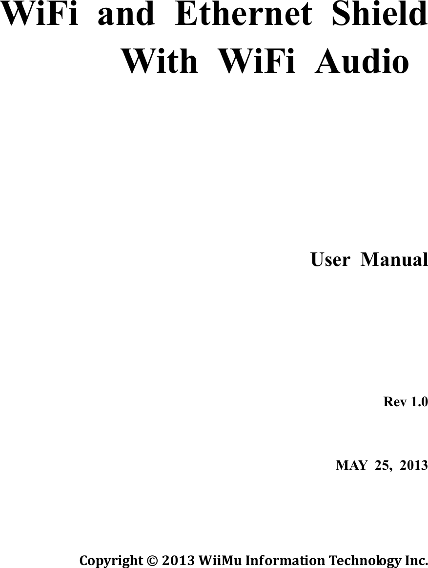  WiFi  and  Ethernet  Shield With  WiFi  Audio        User  Manual                 Rev 1.0  MAY  25,  2013   Copyright © 2013 WiiMu Information Technology Inc.  