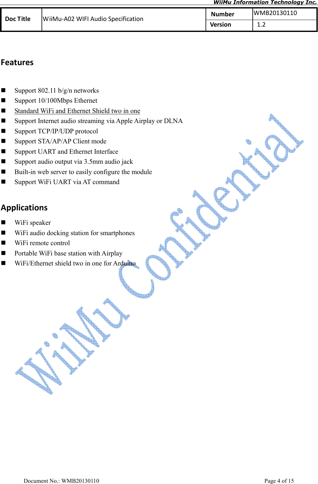       WiiMu Information Technology Inc. Number  WMB20130110 Doc Title  WiiMu-A02 WIFI Audio Specification  Version    1.2  Document No.: WMB20130110    Page 4 of 15 Features  Support 802.11 b/g/n networks  Support 10/100Mbps Ethernet    Standard WiFi and Ethernet Shield two in one  Support Internet audio streaming via Apple Airplay or DLNA  Support TCP/IP/UDP protocol  Support STA/AP/AP Client mode  Support UART and Ethernet Interface  Support audio output via 3.5mm audio jack  Built-in web server to easily configure the module  Support WiFi UART via AT command  Applications  WiFi speaker    WiFi audio docking station for smartphones  WiFi remote control  Portable WiFi base station with Airplay  WiFi/Ethernet shield two in one for Arduino                                  