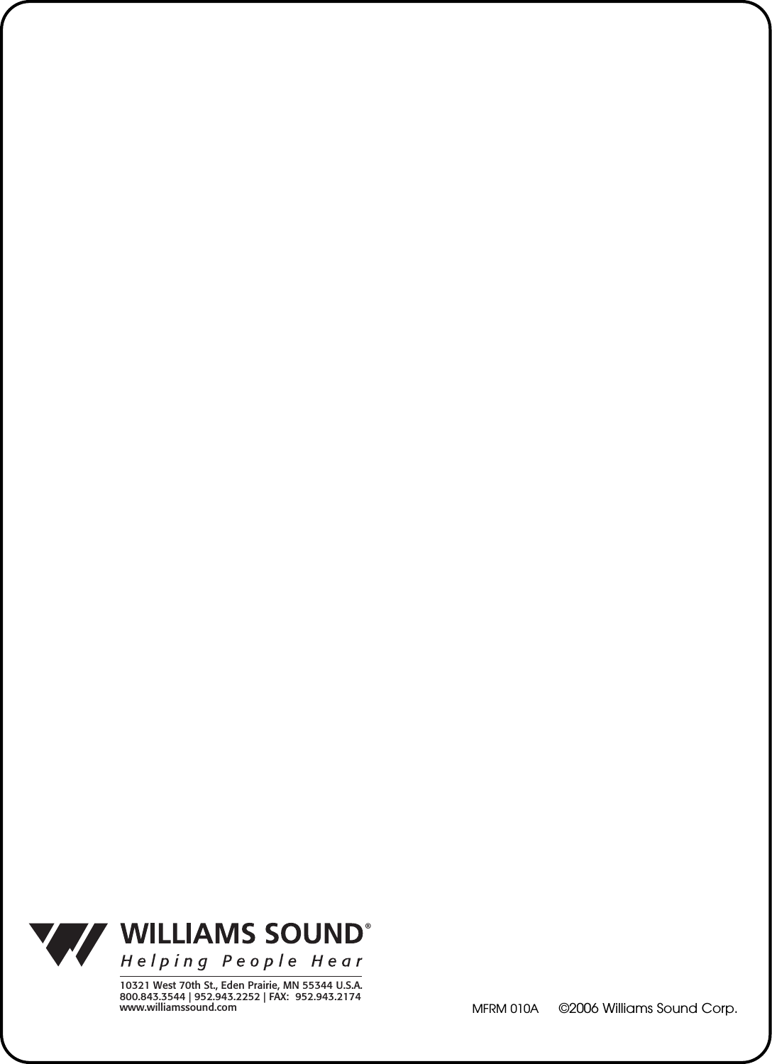 MFRM 010A &copy;2006 Williams Sound Corp.&reg;10321 West 70th St., Eden Prairie, MN 55344 U.S.A.  800.843.3544 | 952.943.2252 | FAX:  952.943.2174www.williamssound.com
