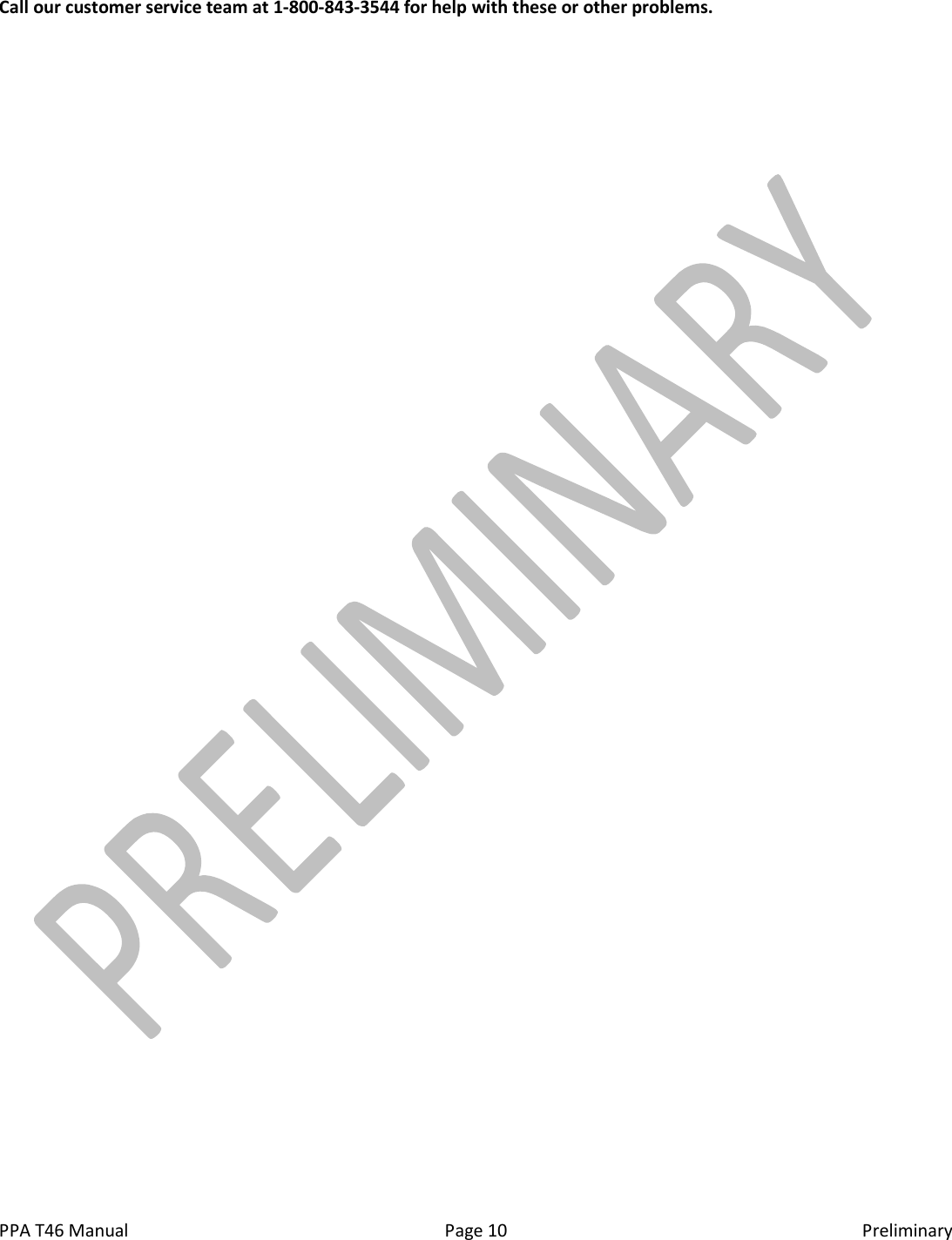  PPA T46 Manual  Page 10  Preliminary Call our customer service team at 1-800-843-3544 for help with these or other problems.  