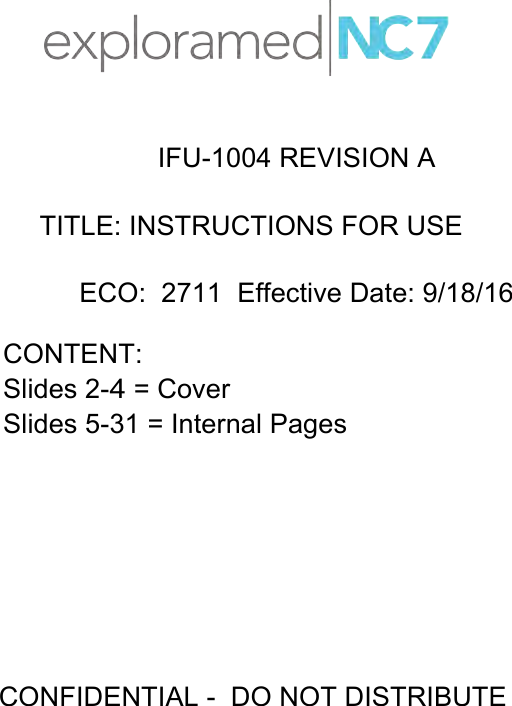 IFU-1004 REVISION A TITLE: INSTRUCTIONS FOR USEECO:  2711  Effective Date: 9/18/16CONFIDENTIAL -  DO NOT DISTRIBUTECONTENT:Slides 2-4 = CoverSlides 5-31 = Internal Pages