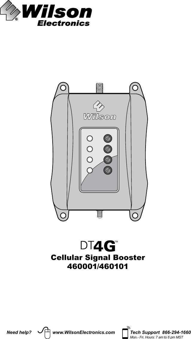 TMCellular Signal Booster460001/460101Need help? www.WilsonElectronics.com Tech Support  866-294-1660Mon.- Fri. Hours: 7 am to 6 pm MST
