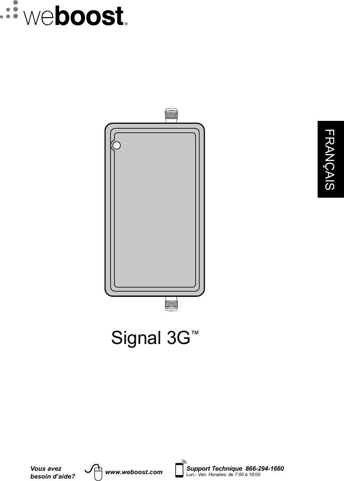 Vous avezbesoin d’aide?    Support Technique  866-294-1660 Lun.- Ven. Horaires: de 7:00 à 18:00www.weboost.comFRANÇAISSignal 3G™