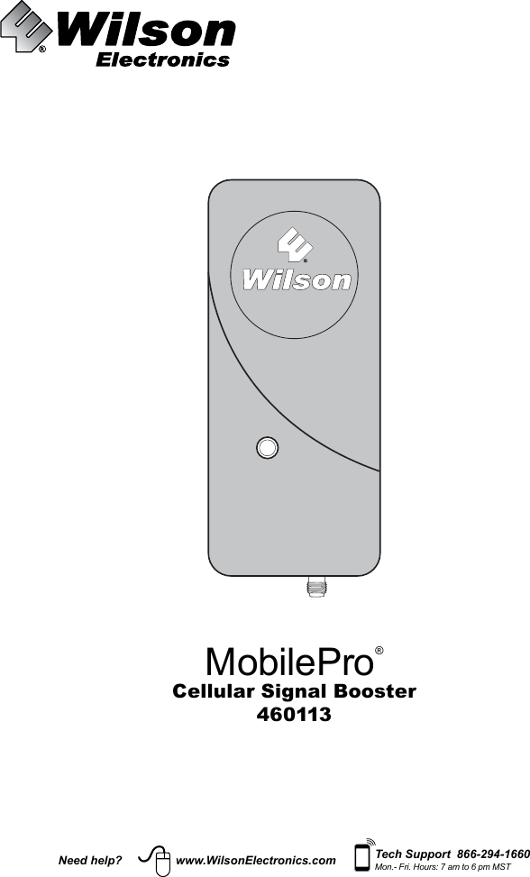 Need help? www.WilsonElectronics.com Tech Support  866-294-1660Mon.- Fri. Hours: 7 am to 6 pm MSTMobilePro®Cellular Signal Booster460113
