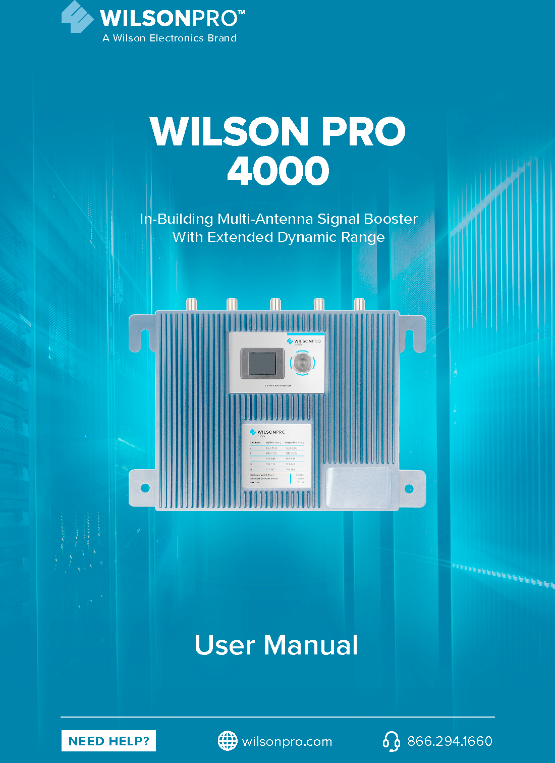 NEED HELP? wilsonpro.com 866.294.1660User ManualIn-Building Multi-Antenna Signal BoosterWith Extended Dynamic RangeWILSON PRO4000A Wilson Electronics Brand
