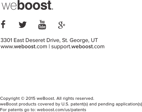 Copyright © 2015 weBoost. All rights reserved.weBoost products covered by U.S. patent(s) and pending application(s)For patents go to: weboost.com/us/patents3301 East Deseret Drive, St. George, UT www.weboost.com | support.weboost.com