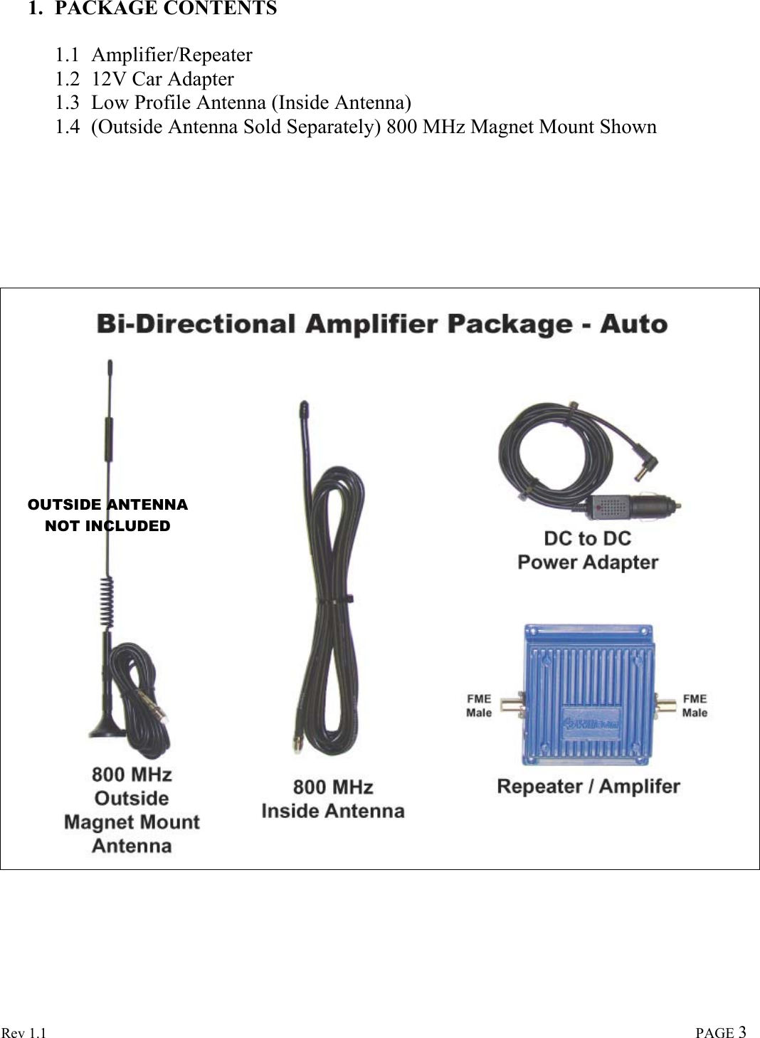  Rev 1.1                                                                                                                                                                               PAGE 3  1. PACKAGE CONTENTS  1.1 Amplifier/Repeater 1.2 12V Car Adapter 1.3 Low Profile Antenna (Inside Antenna) 1.4 (Outside Antenna Sold Separately) 800 MHz Magnet Mount Shown                                            OUTSIDE ANTENNA NOT INCLUDED 