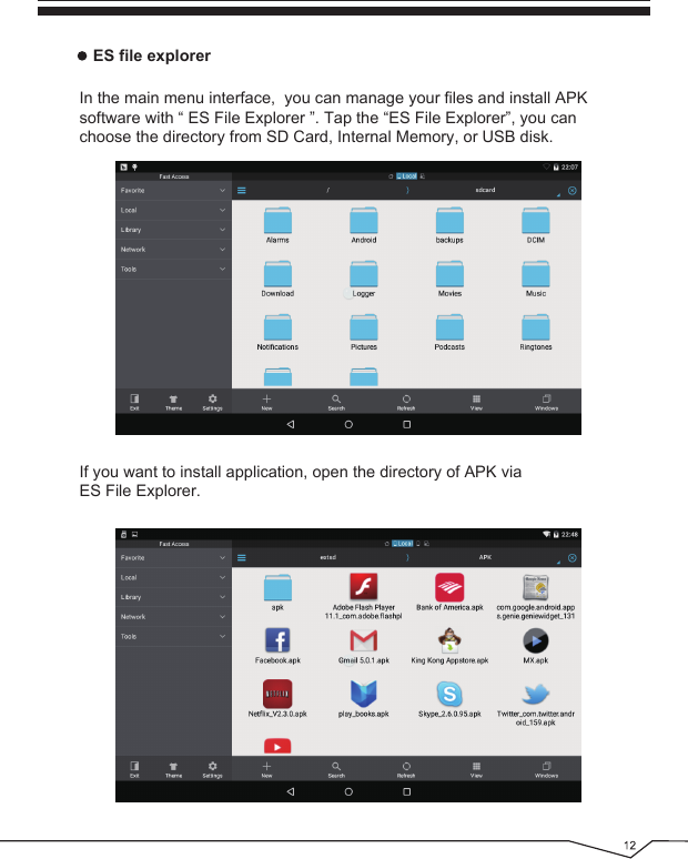 In the main menu interface,  you can manage your files and install APK software with “ ES File Explorer ”. Tap the “ES File Explorer”, you can choose the directory from SD Card, Internal Memory, or USB disk.ES file explorerIf you want to install application, open the directory of APK via ES File Explorer.