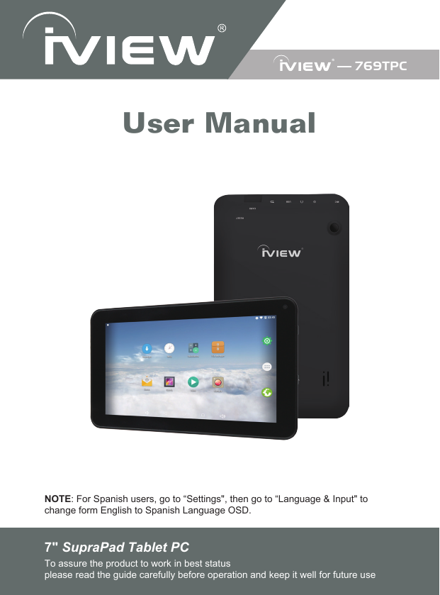 NOTE: For Spanish users, go to “Settings&quot;, then go to “Language &amp; Input&quot; to change form English to Spanish Language OSD.7&quot; SupraPad Tablet PC To assure the product to work in best statusplease read the guide carefully before operation and keep it well for future use769TPCUser Manual