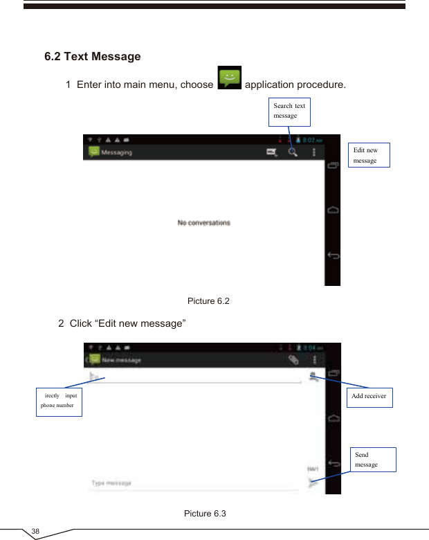 38Picture 6.32 Click “Edit new message” irectly inputphonenumberAdd receiverSendmessagePicture 6.2Edit newmessage6.2 Text Message1 Enter into main menu, choose application procedure. Search textmessage