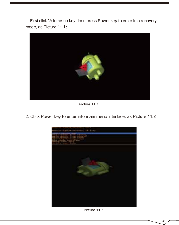 51Picture 11.1Picture 11.22. Click Power key to enter into main menu interface, as Picture 11.21. First click Volume up key, then press Power key to enter into recovery mode, as Picture 11.1: