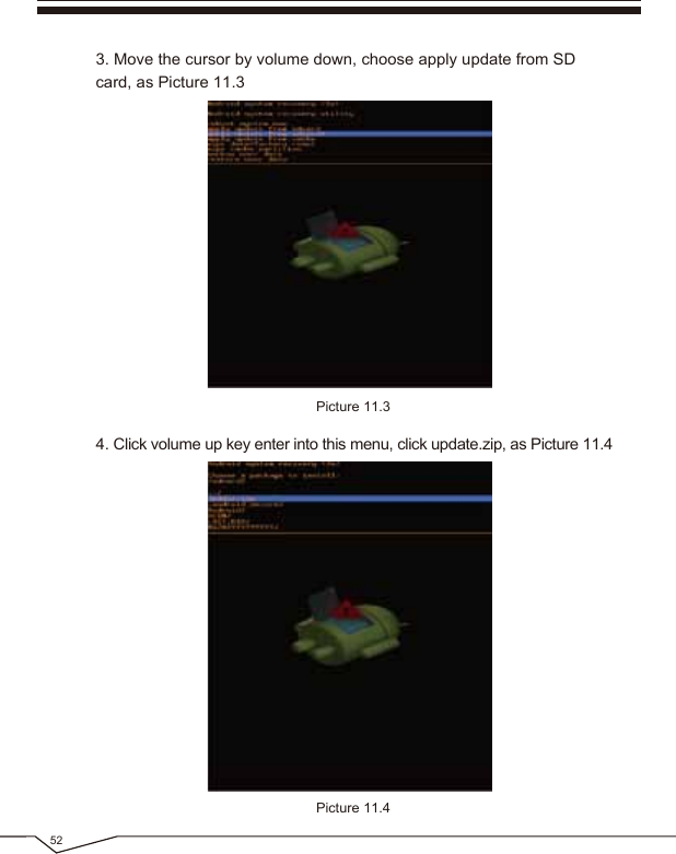 52Picture 11.3Picture 11.43. Move the cursor by volume down, choose apply update from SD card, as Picture 11.34. Click volume up key enter into this menu, click update.zip, as Picture 11.4