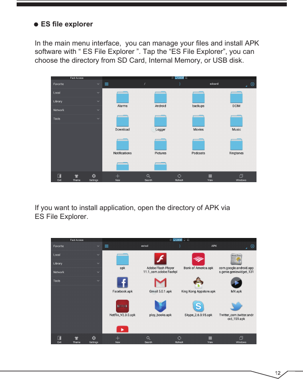 In the main menu interface,  you can manage your files and install APK software with “ ES File Explorer ”. Tap the “ES File Explorer”, you can choose the directory from SD Card, Internal Memory, or USB disk.ES file explorerIf you want to install application, open the directory of APK via ES File Explorer.