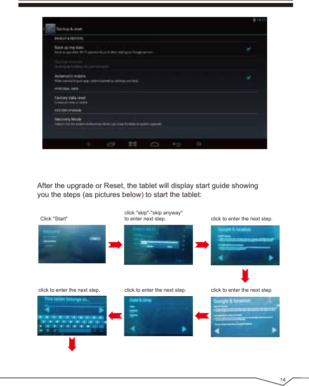 After the upgrade or Reset, the tablet will display start guide showing you the steps (as pictures below) to start the tablet:Click &quot;Start&quot;click &quot;skip&quot;-&quot;skip anyway&quot; to enter next step. click to enter the next step.click to enter the next step.click to enter the next step.click to enter the next step.
