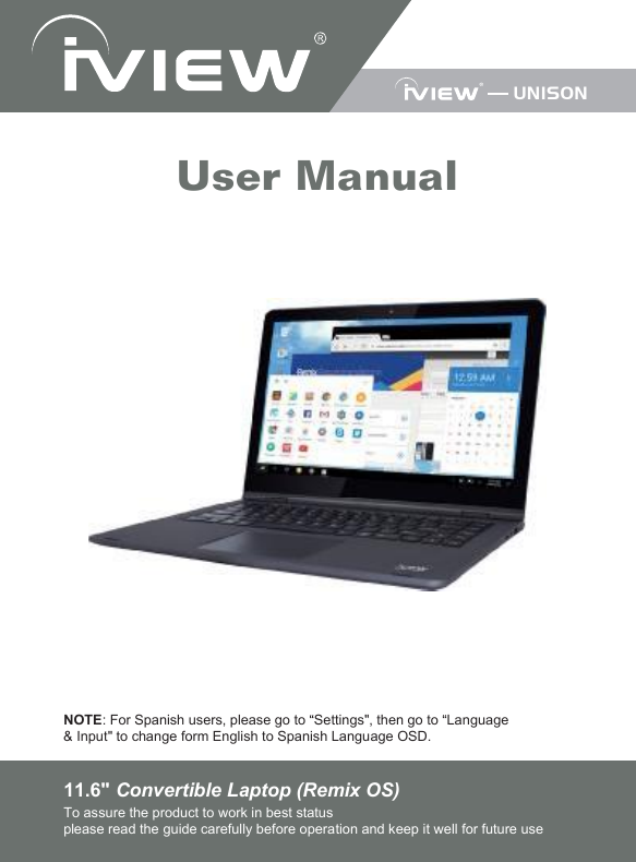 UNISONNOTE: For Spanish users, please go to  Settings&quot;, then go to  Language&amp; Input&quot; to change form English to Spanish Language OSD.11.6&quot; Convertible Laptop (Remix OS)To assure the product to work in best statusplease read the guide carefully before operation and keep it well for future useUser Manual
