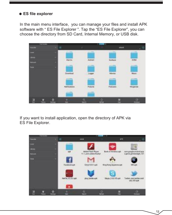In the main menu interface,  you can manage your files and install APK software with   ES File Explorer  . Tap the  ES File Explorer , you can choose the directory from SD Card, Internal Memory, or USB disk.ES file explorerIf you want to install application, open the directory of APK via ES File Explorer.