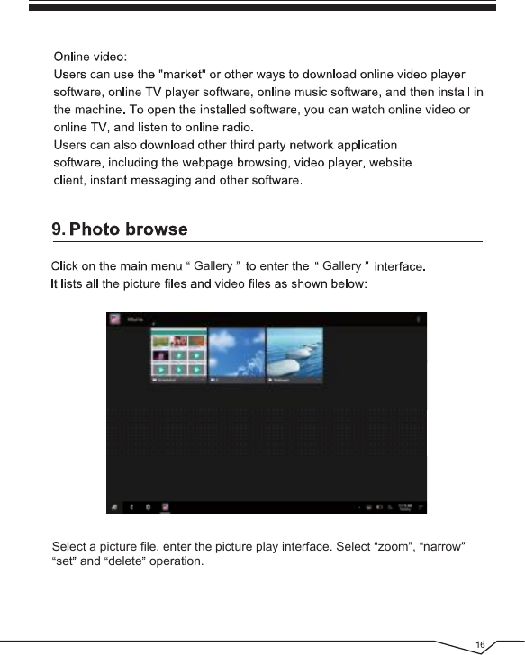 9. Gallery   Gallery Select a picture file, enter the picture play interface. Select  zoom ,  narrow  set  and  delete  operation.
