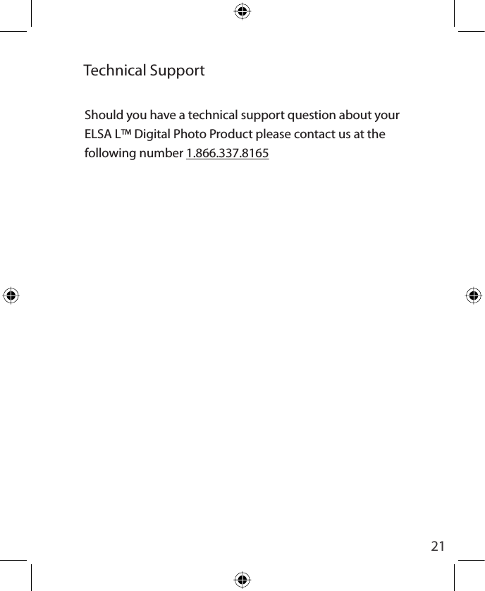 21Technical SupportShould you have a technical support question about your ELSA L™ Digital Photo Product please contact us at the following number 1.866.337.8165