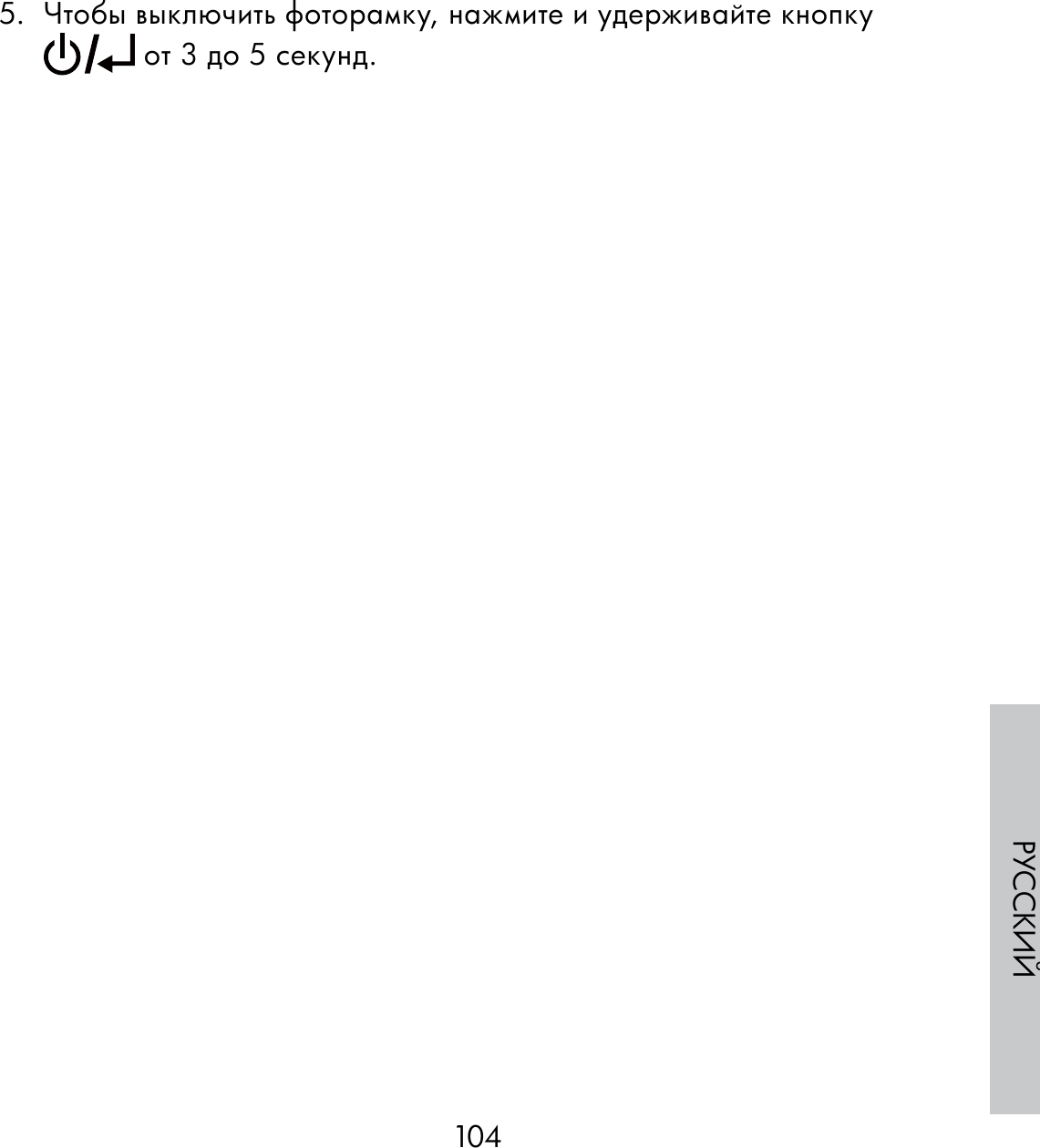 104РУССКИЙ5.  Чтобы выключить фоторамку, нажмите и удерживайте кнопку  от 3 до 5 секунд.