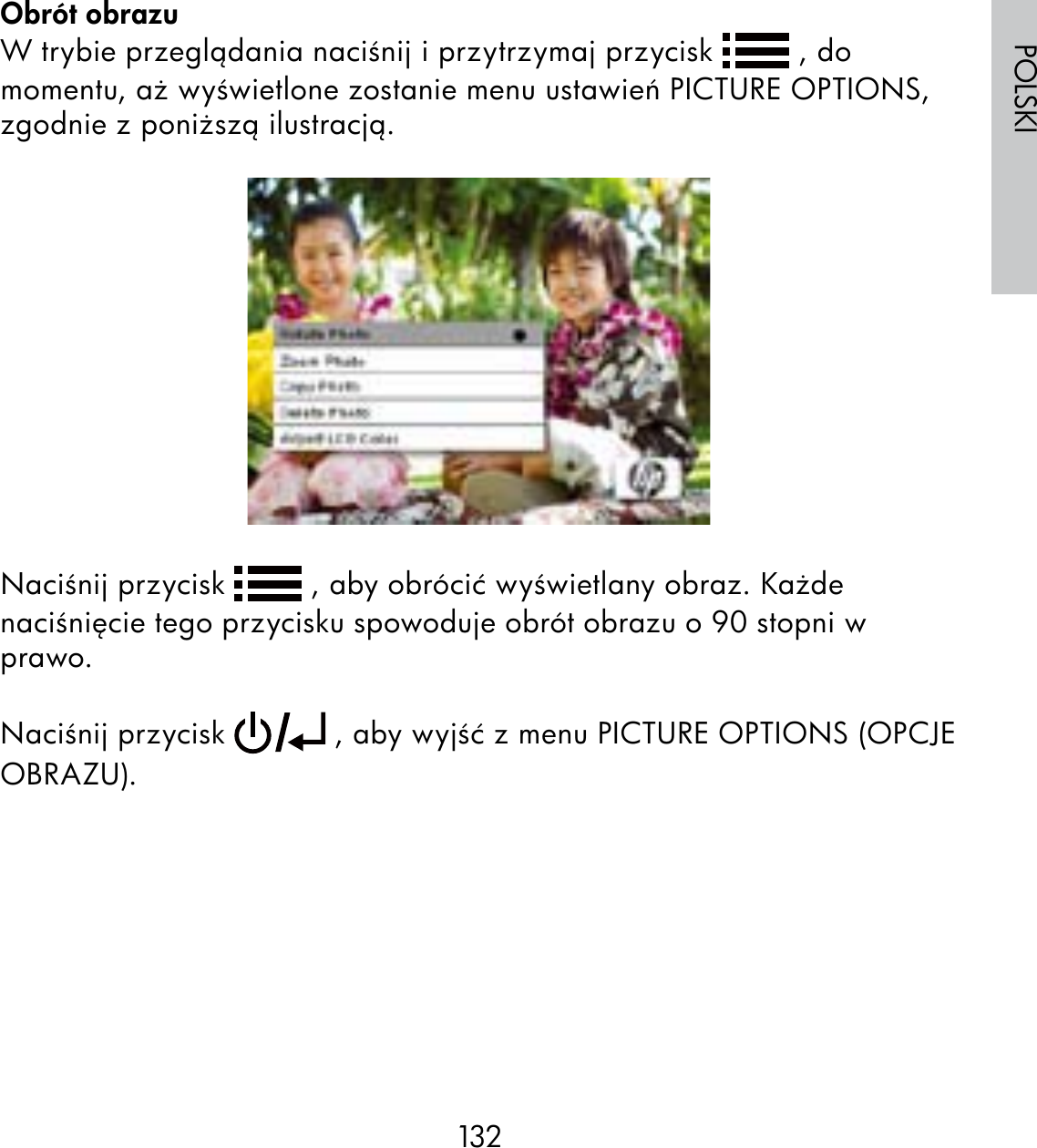 132POLSKIObrót obrazuW trybie przeglądania naciśnij i przytrzymaj przycisk   , do momentu, aż wyświetlone zostanie menu ustawień PICTURE OPTIONS, zgodnie z poniższą ilustracją.Naciśnij przycisk   , aby obrócić wyświetlany obraz. Każde naciśnięcie tego przycisku spowoduje obrót obrazu o 90 stopni w prawo. Naciśnij przycisk   , aby wyjść z menu PICTURE OPTIONS (OPCJE OBRAZU).
