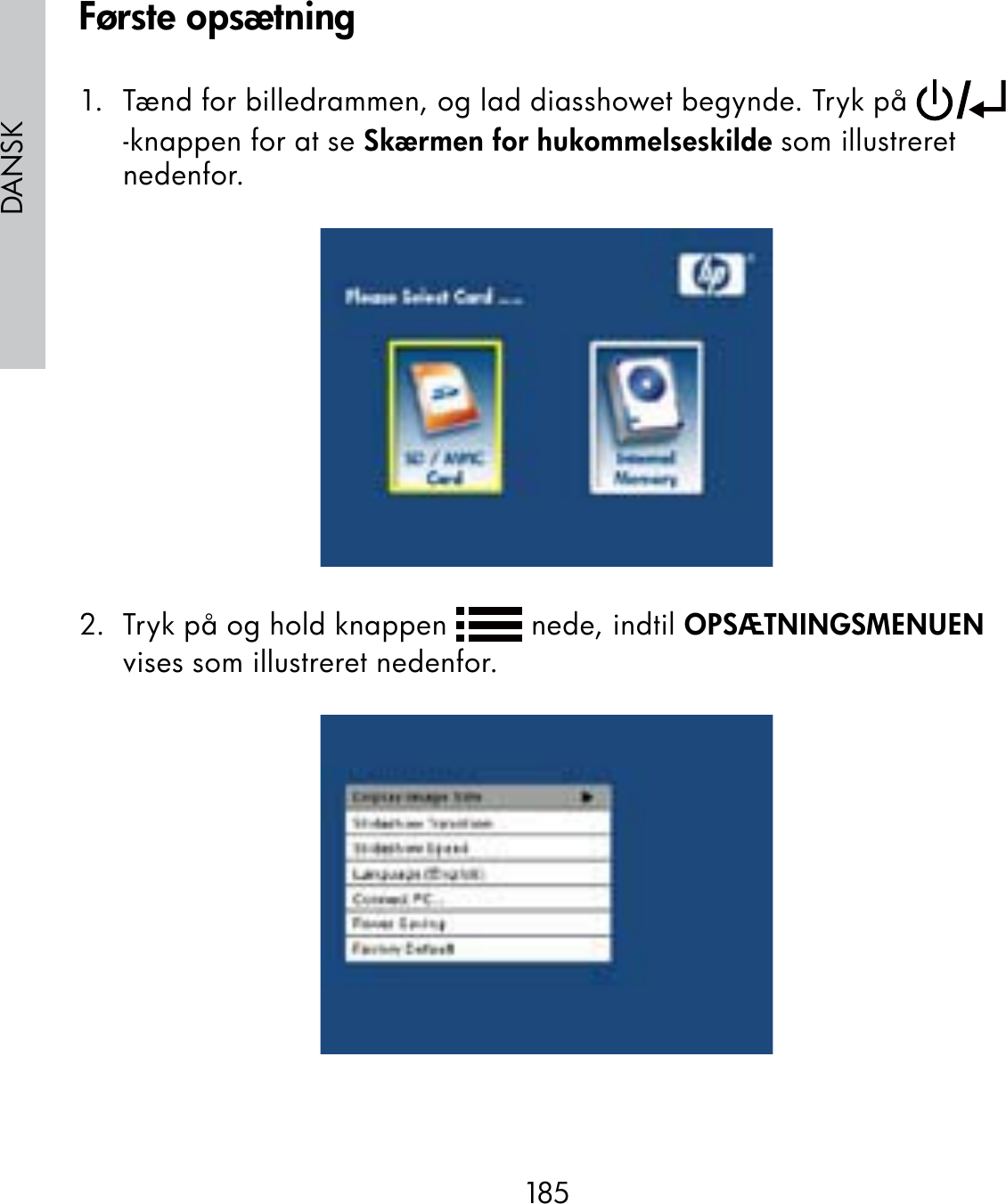 185DANSK1.  Tænd for billedrammen, og lad diasshowet begynde. Tryk på   -knappen for at se Skærmen for hukommelseskilde som illustreret nedenfor.2.  Tryk på og hold knappen   nede, indtil OPSÆTNINGSMENUEN vises som illustreret nedenfor.Første opsætning