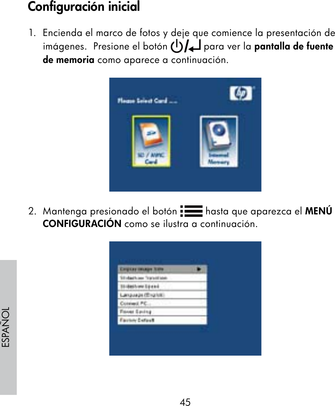 45ESPAÑOL1.  Encienda el marco de fotos y deje que comience la presentación de imágenes.  Presione el botón   para ver la pantalla de fuente de memoria como aparece a continuación.2.  Mantenga presionado el botón   hasta que aparezca el MENÚ CONFIGURACIÓN como se ilustra a continuación.Configuración inicial
