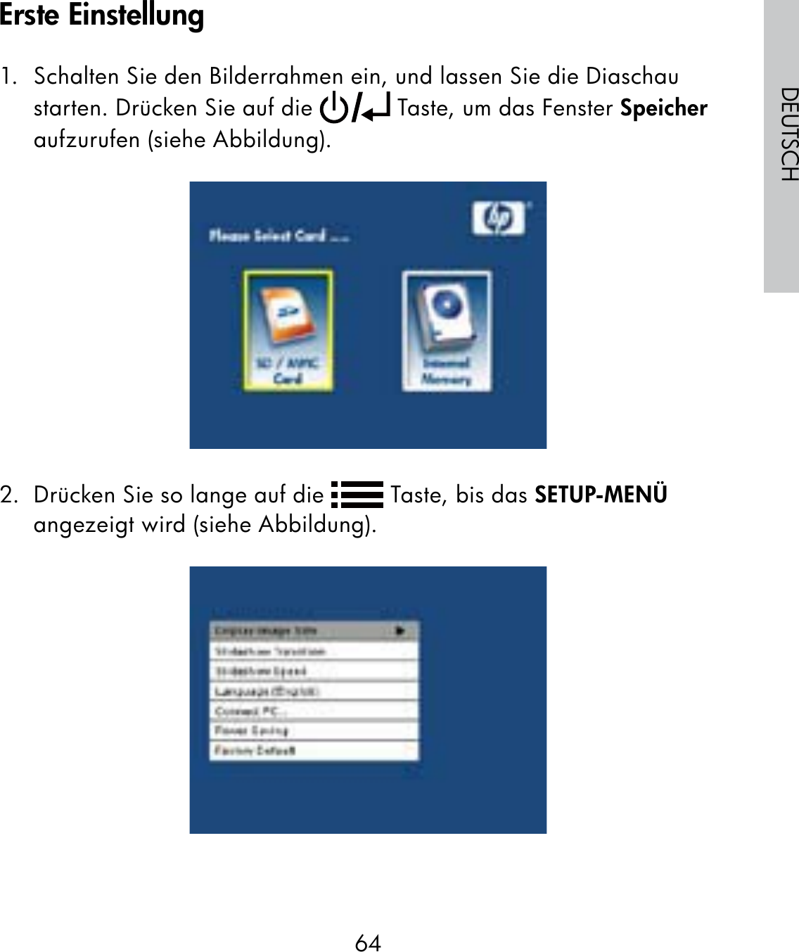 64DEUTSCH1.  Schalten Sie den Bilderrahmen ein, und lassen Sie die Diaschau starten. Drücken Sie auf die   Taste, um das Fenster Speicher aufzurufen (siehe Abbildung).2.  Drücken Sie so lange auf die   Taste, bis das SETUP-MENÜ angezeigt wird (siehe Abbildung).Erste Einstellung