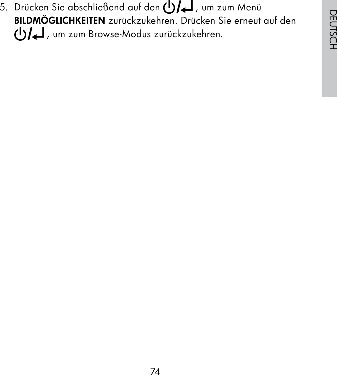 74DEUTSCH5.  Drücken Sie abschließend auf den   , um zum Menü BILDMÖGLICHKEITEN zurückzukehren. Drücken Sie erneut auf den  , um zum Browse-Modus zurückzukehren.