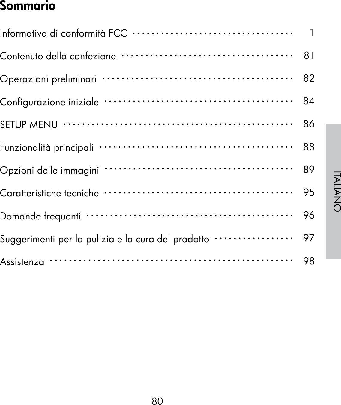 80ITALIANOSommarioInformativa di conformità FCC  Contenuto della confezione  Operazioni preliminari  Configurazione iniziale  SETUP MENU  Funzionalità principali  Opzioni delle immagini  Caratteristiche tecniche  Domande frequenti  Suggerimenti per la pulizia e la cura del prodotto  Assistenza  181828486888995969798