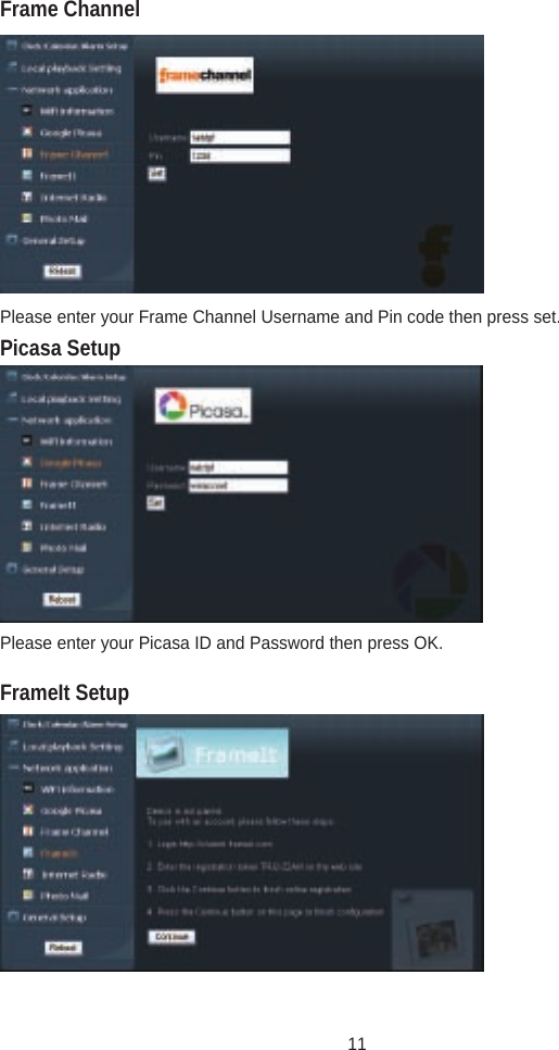 Please enter your Frame Channel Username and Pin code then press set.Please enter your Picasa ID and Password then press OK.Frame ChannelPicasa SetupFrameIt Setup11