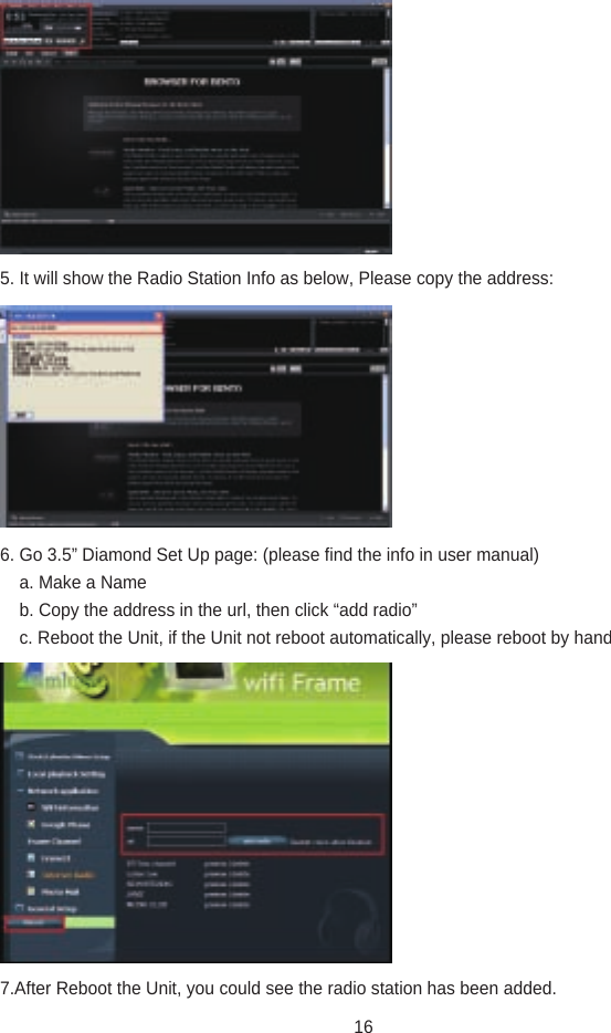 5. It will show the Radio Station Info as below, Please copy the address:6. Go 3.5” Diamond Set Up page: (please find the info in user manual)    a. Make a Name    b. Copy the address in the url, then click “add radio”    c. Reboot the Unit, if the Unit not reboot automatically, please reboot by hand7.After Reboot the Unit, you could see the radio station has been added.16