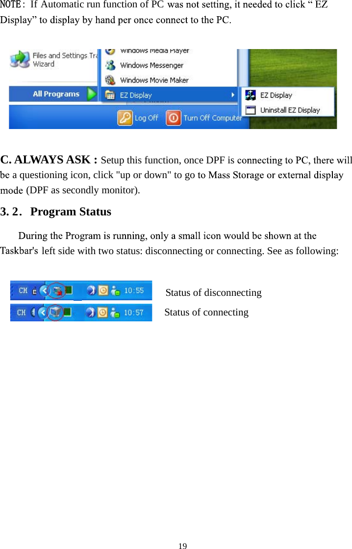 19NOTE Automatic run function of PC:  IfC. ALWAYS ASK : Setup this function, once DPF is a questioning icon, click &quot;up or down&quot; to go (DPF as secondly monitor). 3. 2．Program Status left side with two status: disconnecting or connecting. See as following: Status of disconnecting  Status of connecting 