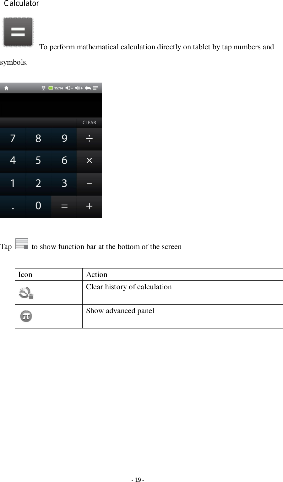  - 19 - Calculator   To perform mathematical calculation directly on tablet by tap numbers and symbols.      Tap    to show function bar at the bottom of the screen  Icon  Action  Clear history of calculation  Show advanced panel             