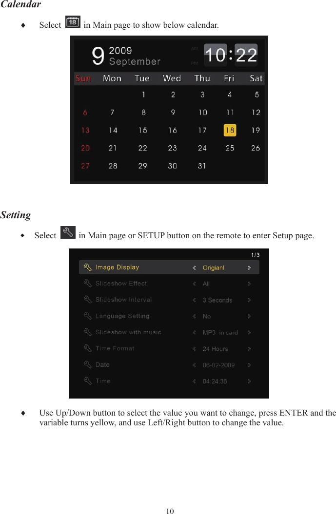 Calendar♦Select     in Main page to show below calendar. SettingSelect     in Main page or SETUP button on the remote to enter Setup page. ♦Use Up/Down button to select the value you want to change, press ENTER and the variable turns yellow, and use Left/Right button to change the value. 10
