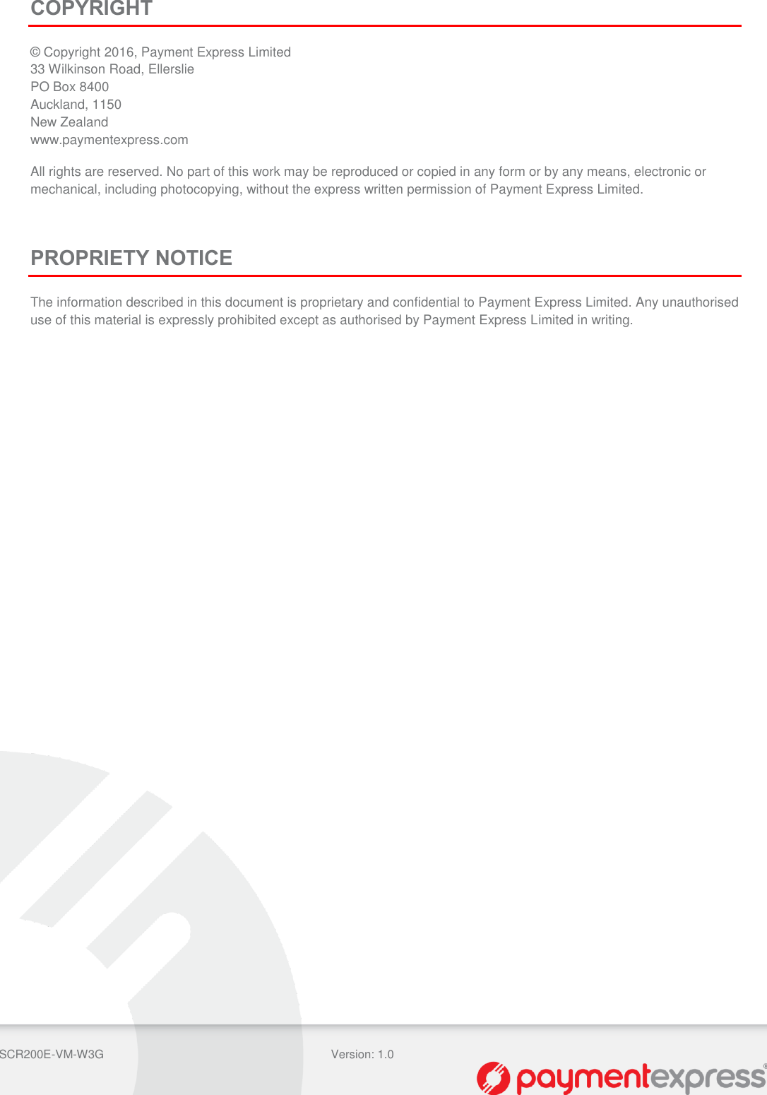  SCR200E-VM-W3G Version: 1.0     COPYRIGHT © Copyright 2016, Payment Express Limited 33 Wilkinson Road, Ellerslie PO Box 8400 Auckland, 1150 New Zealand www.paymentexpress.com All rights are reserved. No part of this work may be reproduced or copied in any form or by any means, electronic or mechanical, including photocopying, without the express written permission of Payment Express Limited.  PROPRIETY NOTICE The information described in this document is proprietary and confidential to Payment Express Limited. Any unauthorised use of this material is expressly prohibited except as authorised by Payment Express Limited in writing.  