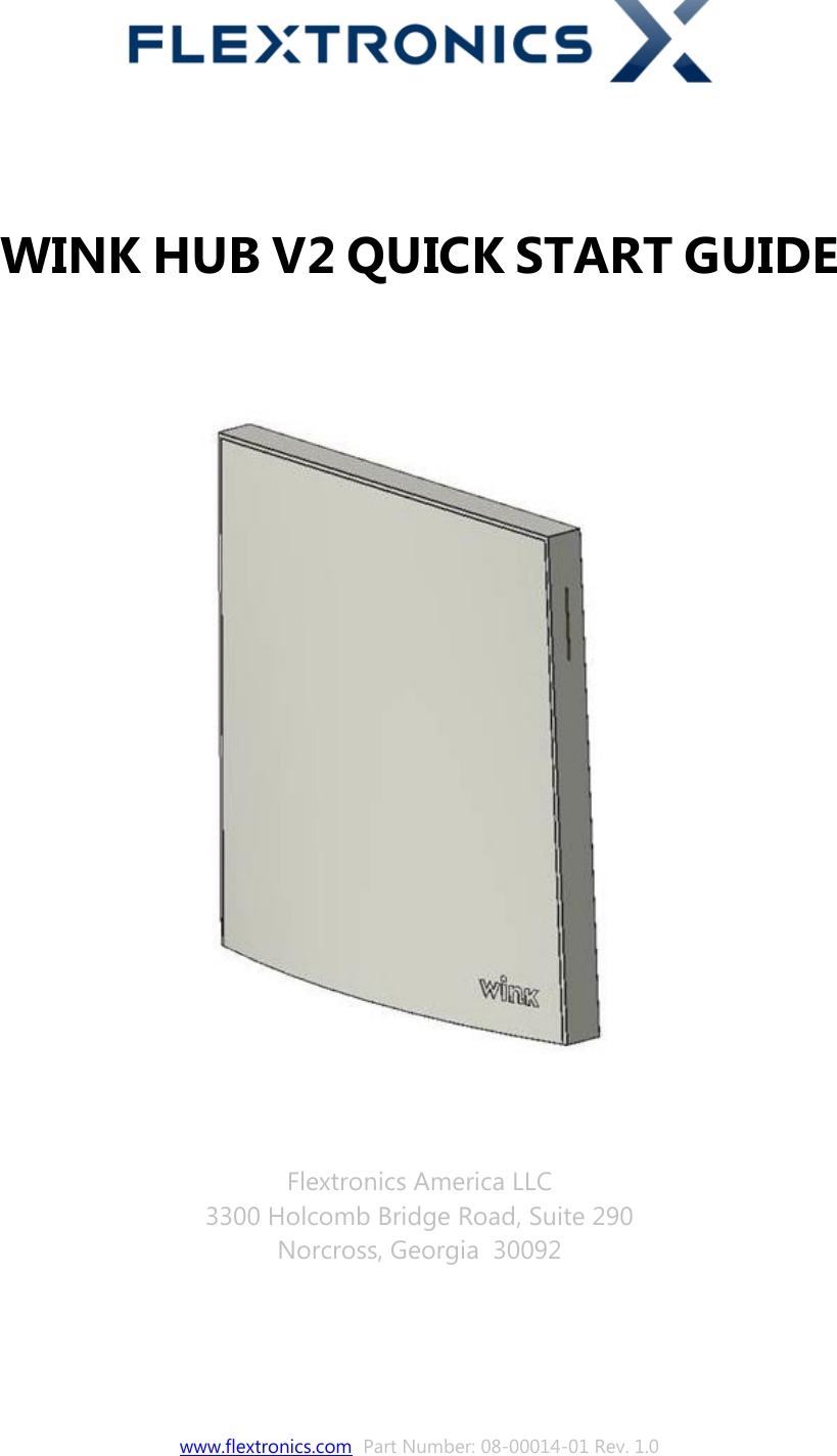 www.flextronics.com  Part Number: 08-00014-01 Rev. 1.0      WINK HUB V2 QUICK START GUIDE        Flextronics America LLC 3300 Holcomb Bridge Road, Suite 290 Norcross, Georgia  30092     